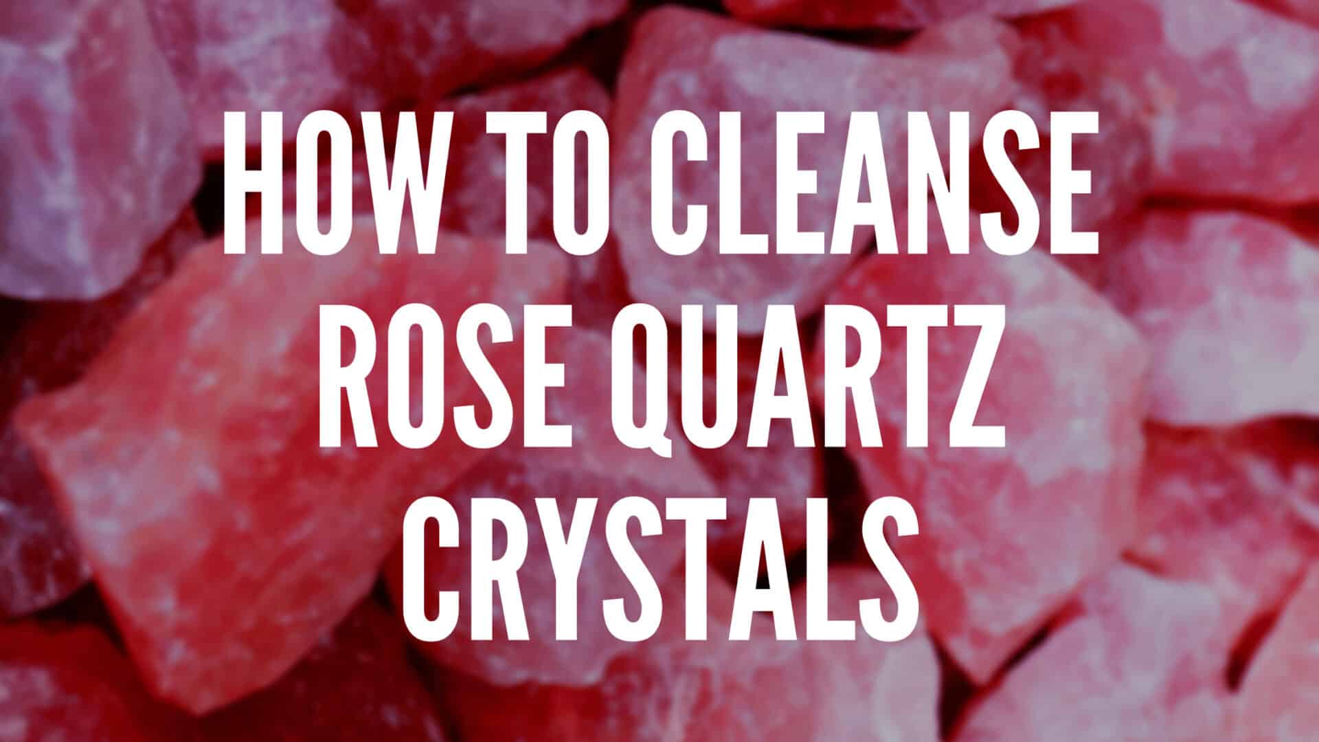 How to Cleanse Rose Quartz Crystals 12 Best Methods