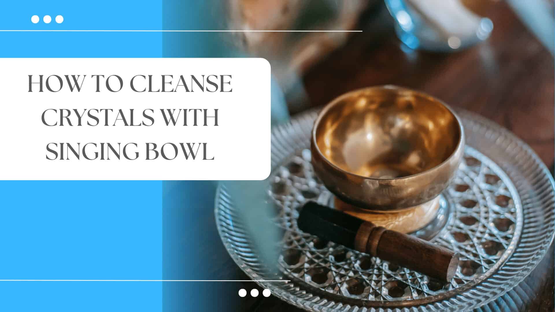 How to Cleanse Crystals with Singing Bowl (9 Best Benefits) Clean