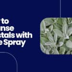 How to Cleanse Crystals with Sage Spray