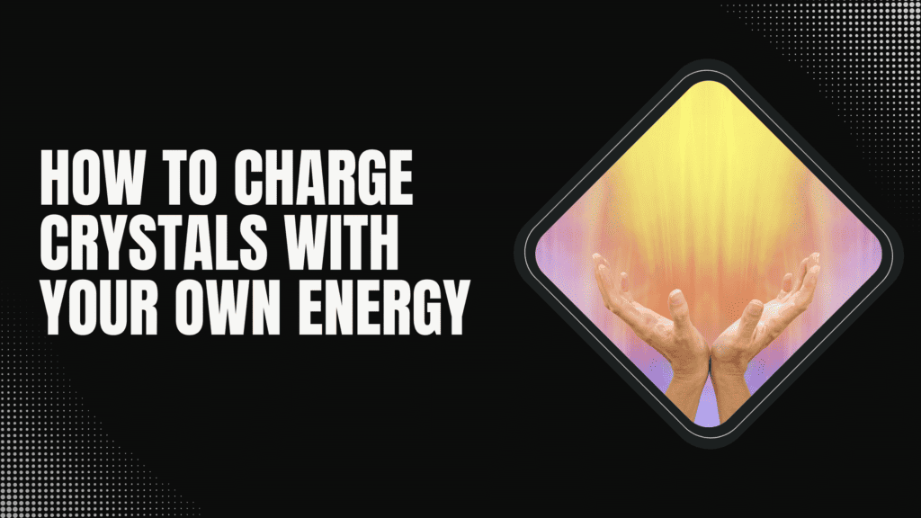 How To Charge crystals with your own energy 6 Ways & Tips