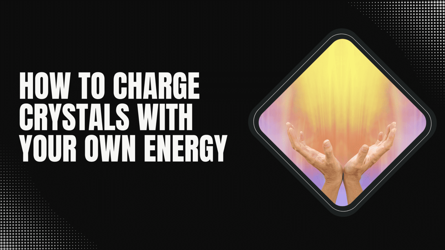 How to Charge Crystals With Your Own Energy 6 Helpful Points