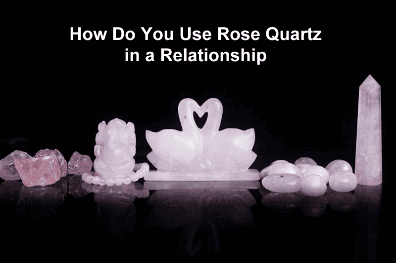 How Do You Use Rose Quartz in a Relationship
